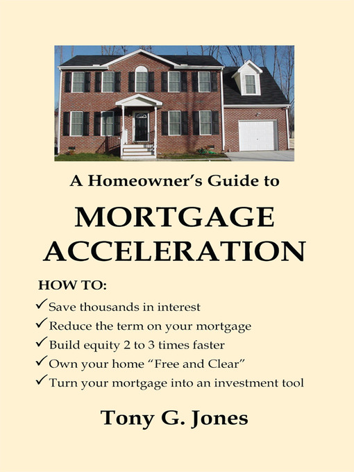 Title details for A Homeowner's Guide to Mortgage Acceleration by Tony G. Jones - Available